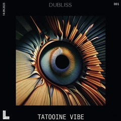 Dubliss , Tatooine Vibe 001 (14.09. 2023)