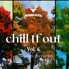 chill tf out vol. 6 (new years day edition)