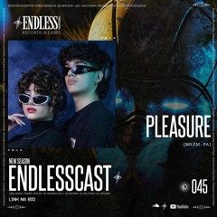 ENDLESSCAST | 045 | Pleasure