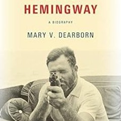 GET EPUB KINDLE PDF EBOOK Ernest Hemingway: A Biography by Mary V. Dearborn 💑