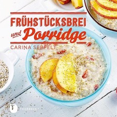 Frühstücksbrei & Porridge - Glück zum Löffeln | PDFREE