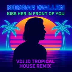 Morgan Wallen - Kiss Her In Front Of You (VDJ JD Tropical House Remix)