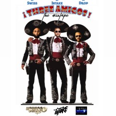 3 AMIGOS "THE MIXTAPE" - DJ INTAKE, DJ SWISS, DJ DROP