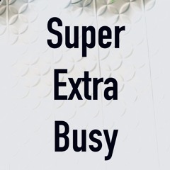 Super Extra Busy