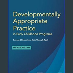 EBOOK #pdf 💖 Developmentally Appropriate Practice in Early Childhood Programs Serving Children fro