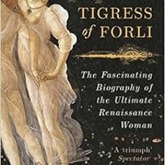 [Read] EPUB 📖 Tigress of Forli: The Life of Caterina Sforza by Elizabeth Lev PDF EBO
