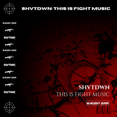 SHVTDWN - THIS IS FIGHT MUSIC (DIRECT DL)