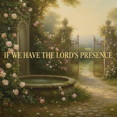 If We Have The Lord’s Presence (Cover)