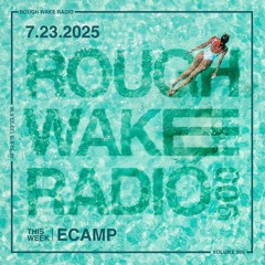 ROUGH WAKE RADIO 006 - ECAMP (7.23.25)