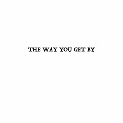 The Way You Get By