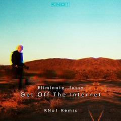 Eliminate, fussy - Get Off The Internet (KNo1 remix)