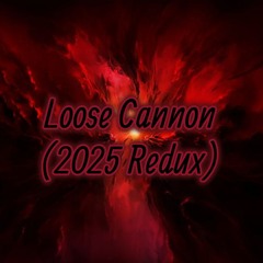 Loose Cannon (2025 Redux)
