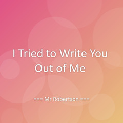 I Tried to Write You Out of Me