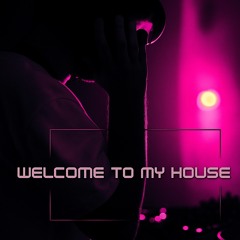 WELCOME TO MY HOUSE [TECH HOUSE, TECHNO]