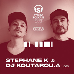 STEPHANE K & DJ KOUTAROU.A Stereo Productions Podcast 563