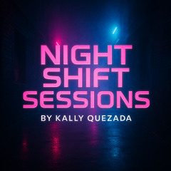 Night Shift Sessions By Kally Quezada