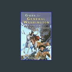 Read Ebook 🌟 Guns for General Washington: A Story of the American Revolution ebook