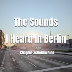 The Sounds I Heard In Berlin/ Chapter-Schöneweide