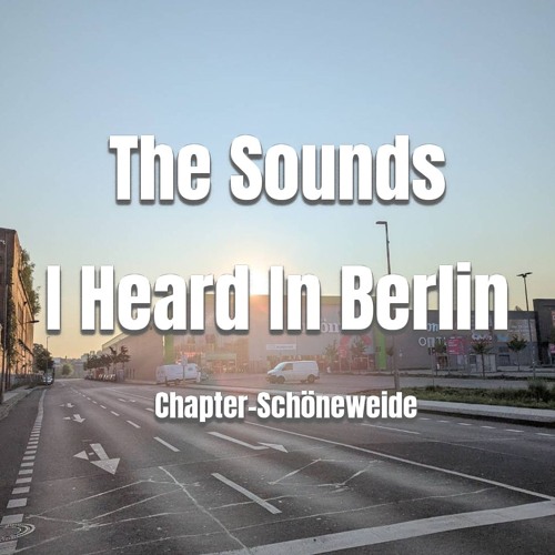 The Sounds I Heard In Berlin/ Chapter-Schöneweide