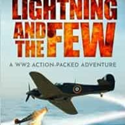 View PDF EBOOK EPUB KINDLE The Lightning and the Few: A WWII action-packed adventure