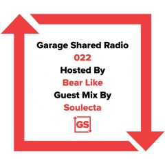 Garage Shared Radio 022 w/ Bear Like ft. Soulecta