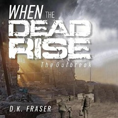 [ACCESS] [EPUB KINDLE PDF EBOOK] When the Dead Rise: The Outbreak by  D.K. Fraser,Matthew J McDermot