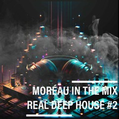 Moréau In The Mix - Real Deep House #2