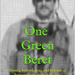 Access EBOOK 💕 One Green Beret: Bosnia, Kosovo, Iraq, and beyond: 15 Extraordinary y