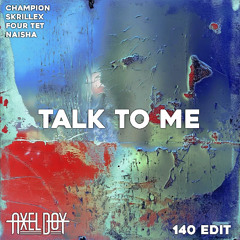Champion, Skrillex, Four Tet, NAISHA - Talk To Me (Axel Boy 140 Edit)