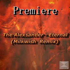 The Alexsander - Eternal (Milkwish Extended Remix)