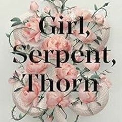 Access [EBOOK EPUB KINDLE PDF] Girl, Serpent, Thorn by Melissa Bashardoust 📁
