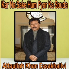 Kar Na Sake Hum Pyar Ka Souda - Attaullah Khan Esakhelvi