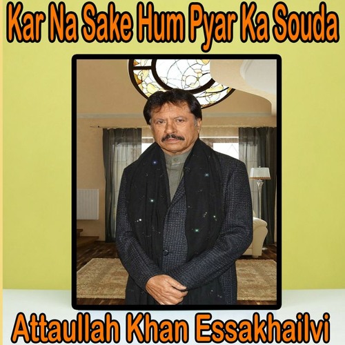 Kar Na Sake Hum Pyar Ka Souda - Attaullah Khan Esakhelvi