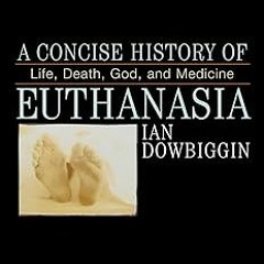 ~[Read]~ [PDF] A Concise History of Euthanasia: Life, Death, God, and Medicine (Critical Issues