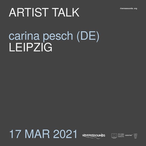 Carina Pesch (DE) | artist talk | RIVERSSSOUNDS | mar 2021