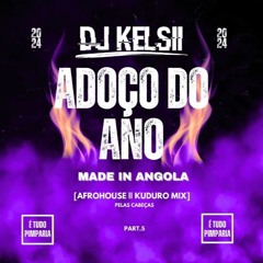 ADOÇO DO ANO (Afro House & Kuduro Mix) Pelas Cabeças 2024 [Part 5] Dj Kelsii