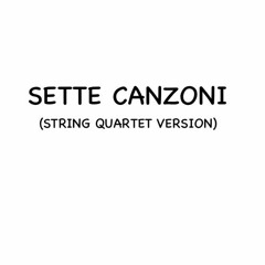 SETTE CANZONI (STRING QUARTET VERSION)