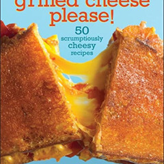 Get EBOOK 📬 Grilled Cheese, Please!: 50 Scrumptiously Cheesy Recipes by  Laura Werli