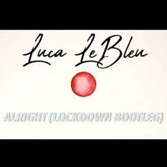 Luca LeBleu - Alright (Lockdown Bootleg)