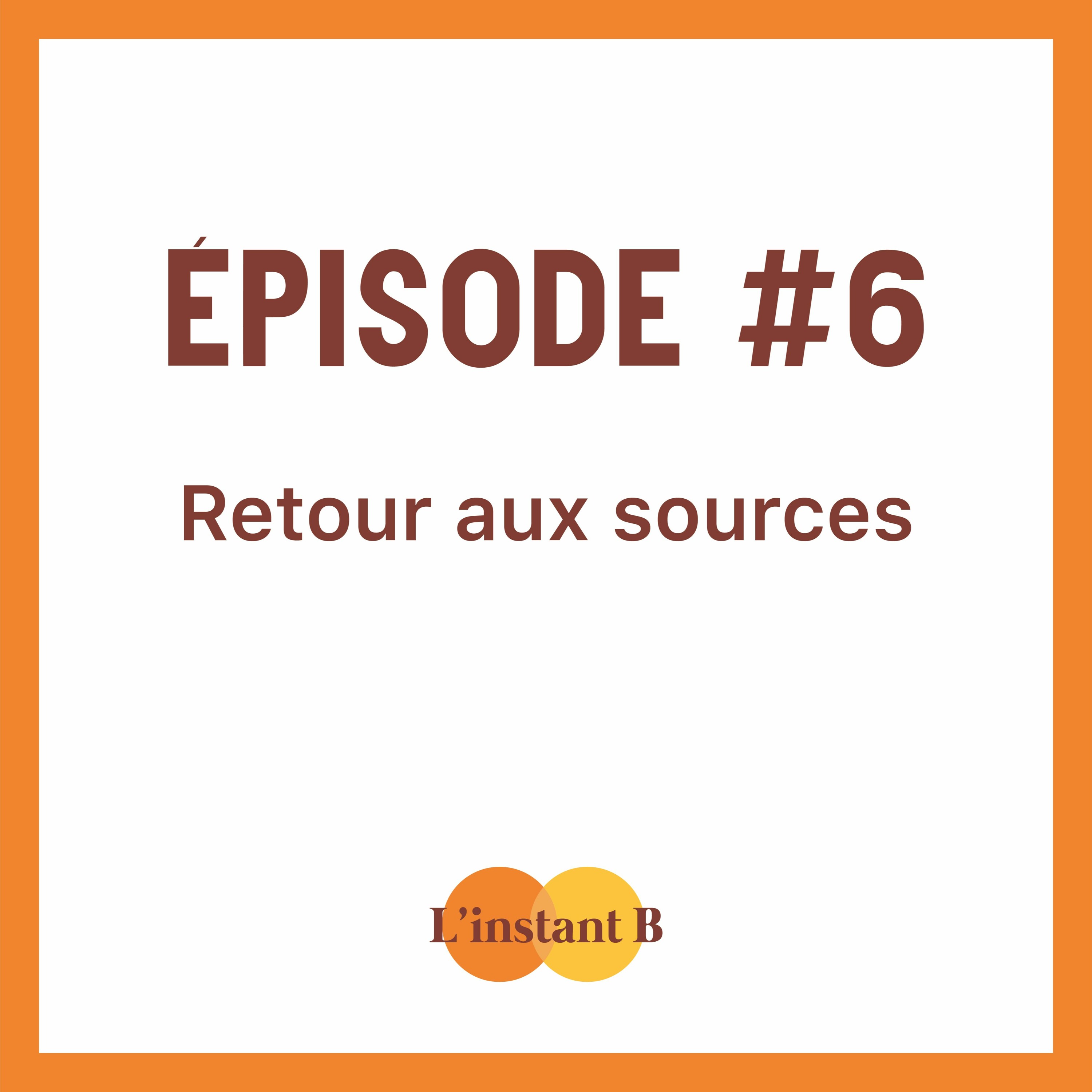 épisode #6 - Retour aux sources