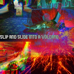 SLIP AND SLIDE INTO A VOLCANO