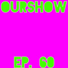 OurShow ep 60