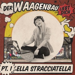 Ella Stracciatella - Der Waagenbau Liebt Dich - 03-03-23