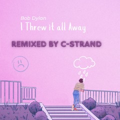 I Threw it All Away ( Bob Dylan) - Remix by C-Strand