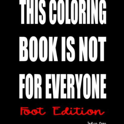 [DOWNLOAD] EBOOK 📝 This Coloring Book is Not For Everyone Foot Edition: KEEP CALM AN