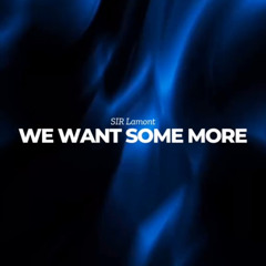 WE WANT SOME MORE