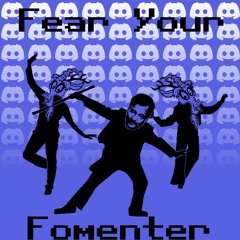 Fear your Fomenter [Meet your Lord Discord-ized)