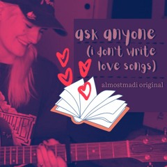 ask anyone (i don't write love songs) - almostmadi original song