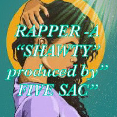“SHAWTY” - RAPPER~A (Prod. Five Sac)