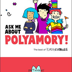 Access KINDLE 📂 Ask Me About Polyamory: The Best of Kimchi Cuddles by  Tikva Wolf &